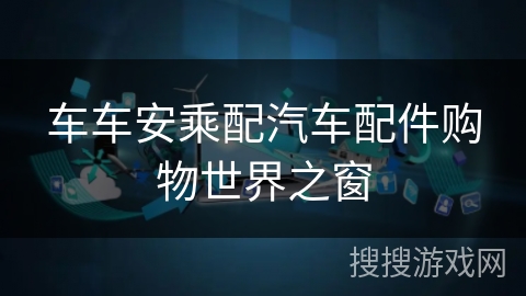 车车安乘配汽车配件购物世界之窗