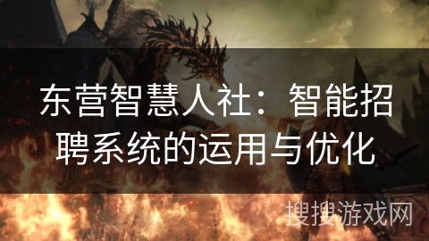东营智慧人社：智能招聘系统的运用与优化