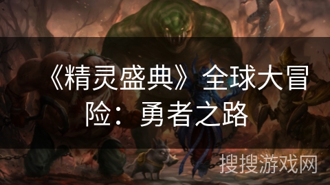 《精灵盛典》全球大冒险：勇者之路