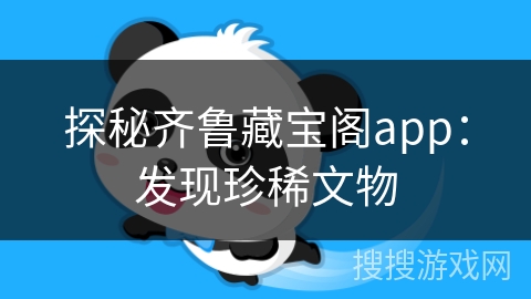 探秘齐鲁藏宝阁app：发现珍稀文物