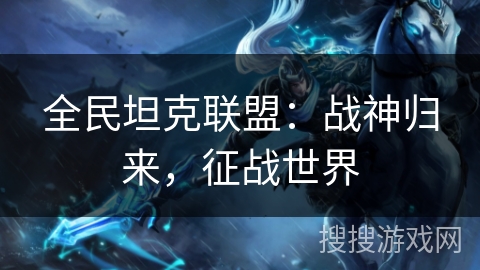 全民坦克联盟：战神归来，征战世界