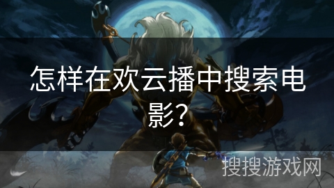 怎样在欢云播中搜索电影？
