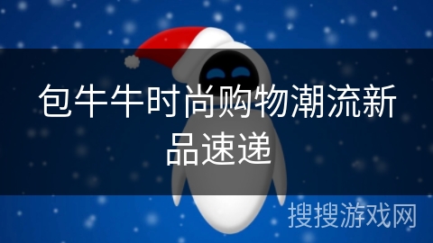 包牛牛时尚购物潮流新品速递