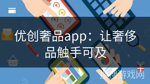 优创奢品app：让奢侈品触手可及