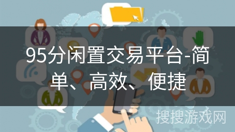 95分闲置交易平台-简单、高效、便捷