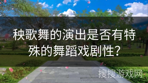 秧歌舞的演出是否有特殊的舞蹈戏剧性？