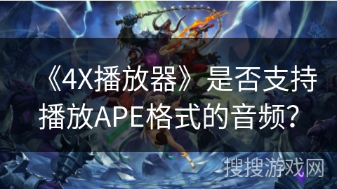 《4X播放器》是否支持播放APE格式的音频？