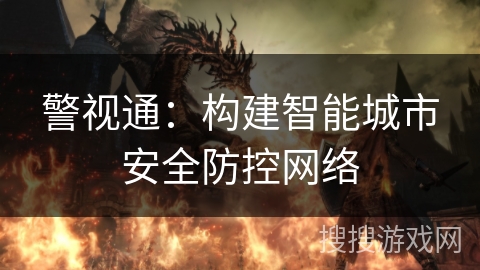 警视通：构建智能城市安全防控网络