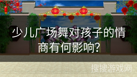 少儿广场舞对孩子的情商有何影响？