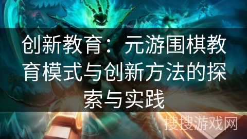 创新教育：元游围棋教育模式与创新方法的探索与实践