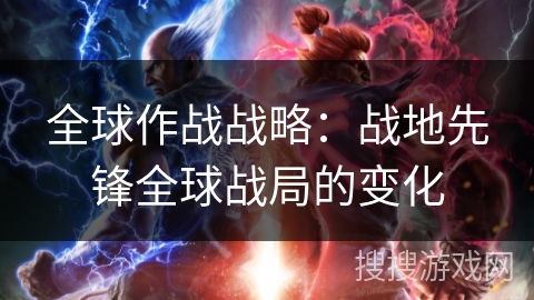 全球作战战略：战地先锋全球战局的变化