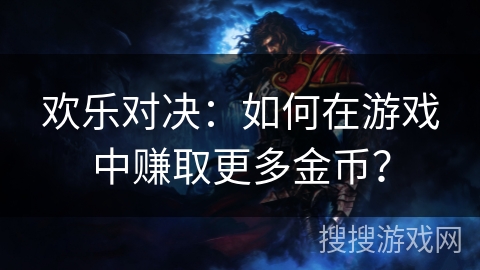 欢乐对决：如何在游戏中赚取更多金币？