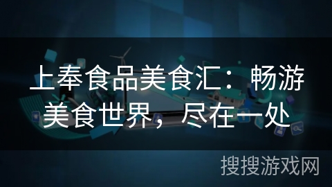 上奉食品美食汇：畅游美食世界，尽在一处