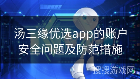 汤三缘优选app的账户安全问题及防范措施