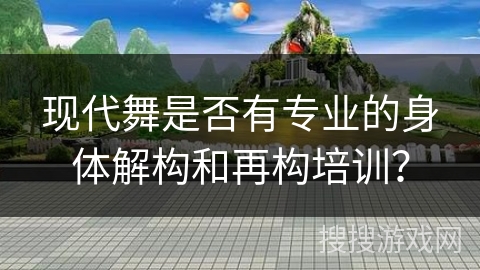 现代舞是否有专业的身体解构和再构培训？