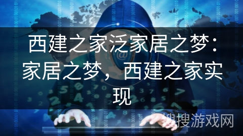 西建之家泛家居之梦：家居之梦，西建之家实现