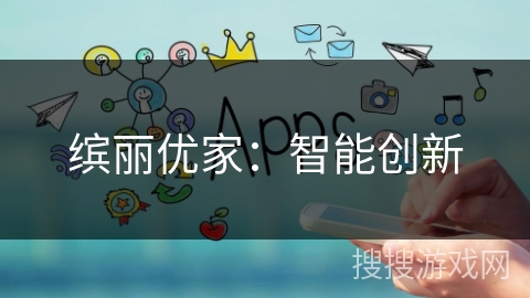 缤丽优家：智能创新