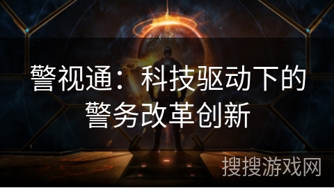 警视通：科技驱动下的警务改革创新