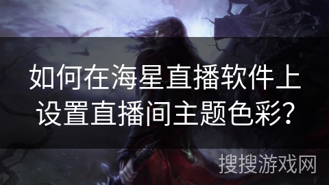 如何在海星直播软件上设置直播间主题色彩？