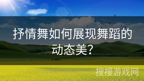 抒情舞如何展现舞蹈的动态美？