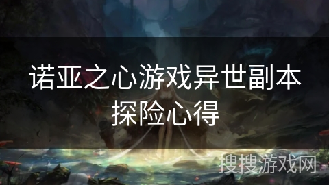 诺亚之心游戏异世副本探险心得