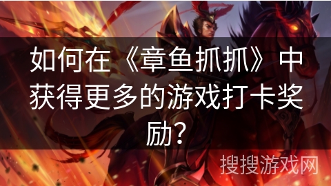 如何在《章鱼抓抓》中获得更多的游戏打卡奖励？