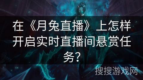 在《月兔直播》上怎样开启实时直播间悬赏任务？