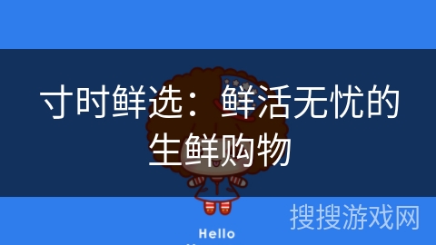 寸时鲜选：鲜活无忧的生鲜购物