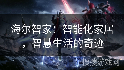 海尔智家：智能化家居，智慧生活的奇迹