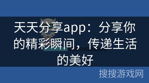 天天分享app：分享你的精彩瞬间，传递生活的美好