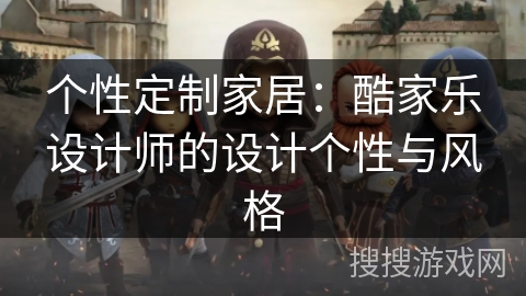 个性定制家居：酷家乐设计师的设计个性与风格