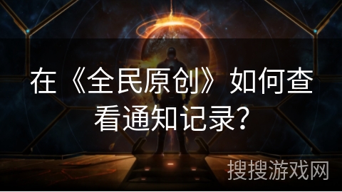 在《全民原创》如何查看通知记录？