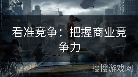 看准竞争：把握商业竞争力
