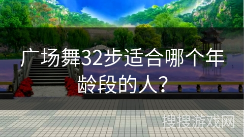 广场舞32步适合哪个年龄段的人？