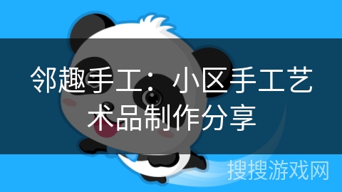 邻趣手工：小区手工艺术品制作分享