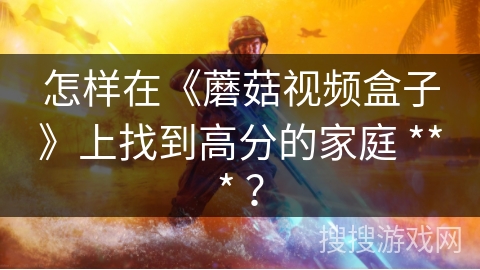 怎样在《蘑菇视频盒子》上找到高分的家庭 *** ？
