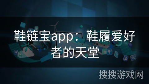 鞋链宝app：鞋履爱好者的天堂