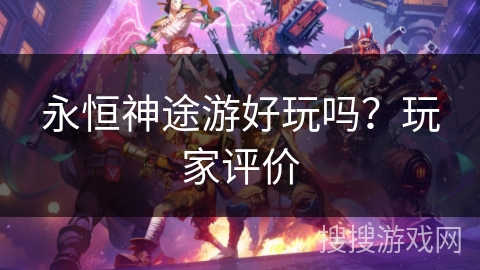 永恒神途游好玩吗？玩家评价