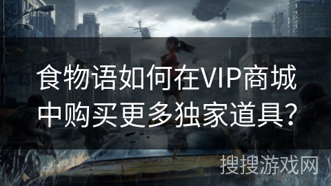 食物语如何在VIP商城中购买更多独家道具？