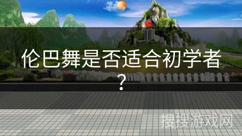 伦巴舞是否适合初学者？