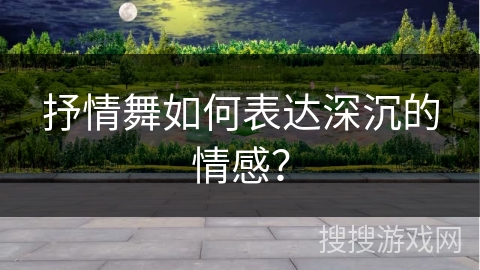 抒情舞如何表达深沉的情感？