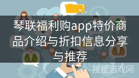 琴联福利购app特价商品介绍与折扣信息分享与推荐