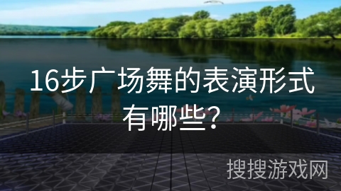 16步广场舞的表演形式有哪些？