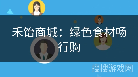 禾饴商城：绿色食材畅行购