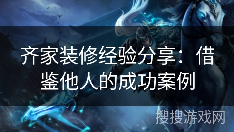 齐家装修经验分享:借鉴他人的成功案例 齐家装修经验分享:借鉴他人的成功案例