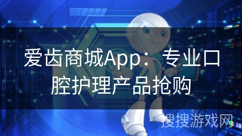 爱齿商城App：专业口腔护理产品抢购