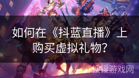 如何在《抖蓝直播》上购买虚拟礼物？