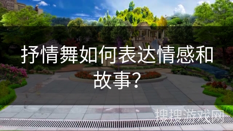 抒情舞如何表达情感和故事？