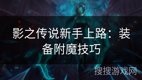 影之传说新手上路：装备附魔技巧