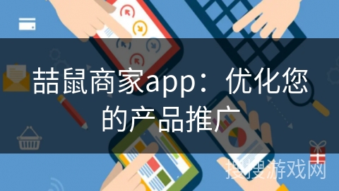 喆鼠商家app：优化您的产品推广